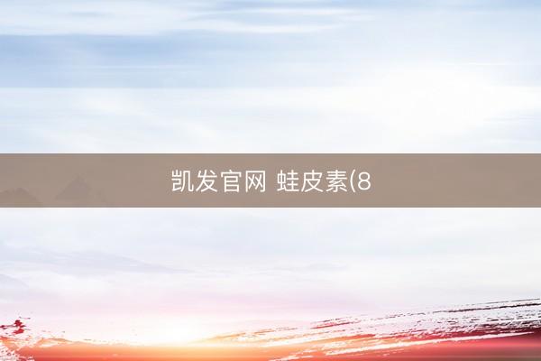 凯发官网 蛙皮素(8